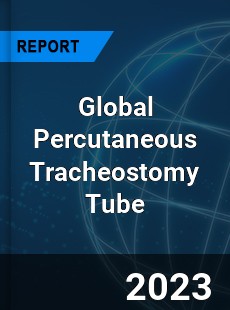 Global Percutaneous Tracheostomy Tube Industry