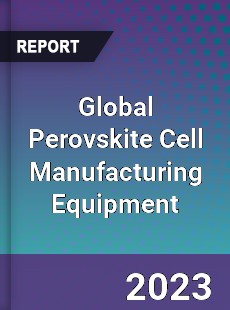 Global Perovskite Cell Manufacturing Equipment Industry