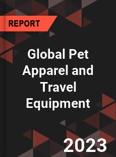 Global Pet Apparel and Travel Equipment Industry