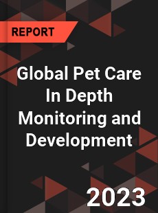 Global Pet Care In Depth Monitoring and Development Analysis