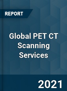 Global PET CT Scanning Services Market