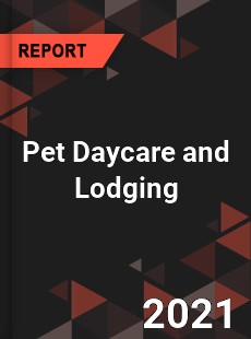 Global Pet Daycare and Lodging Market