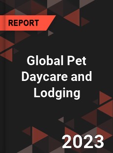 Global Pet Daycare and Lodging Market