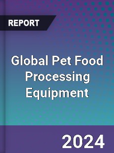 Global Pet Food Processing Equipment Outlook