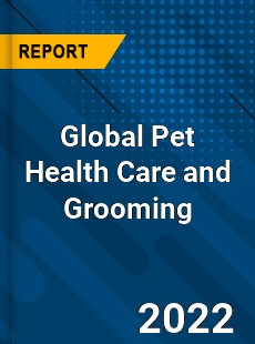 Global Pet Health Care and Grooming Market