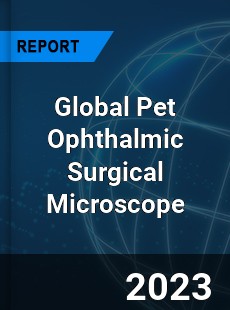 Global Pet Ophthalmic Surgical Microscope Industry