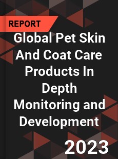 Global Pet Skin And Coat Care Products In Depth Monitoring and Development Analysis