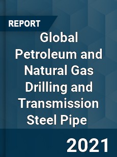 Global Petroleum and Natural Gas Drilling and Transmission Steel Pipe Market