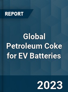 Global Petroleum Coke for EV Batteries Industry