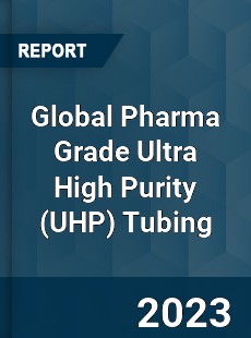 Global Pharma Grade Ultra High Purity Tubing Industry