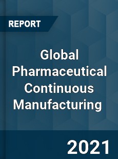 Global Pharmaceutical Continuous Manufacturing Market