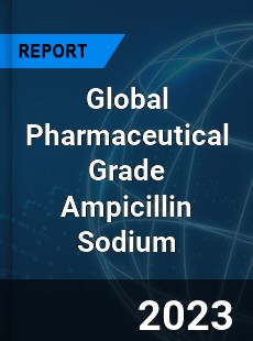 Global Pharmaceutical Grade Ampicillin Sodium Industry