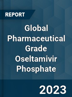 Global Pharmaceutical Grade Oseltamivir Phosphate Industry