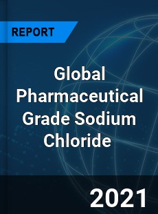 Global Pharmaceutical Grade Sodium Chloride Market