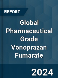 Global Pharmaceutical Grade Vonoprazan Fumarate Industry