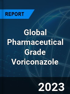 Global Pharmaceutical Grade Voriconazole Industry