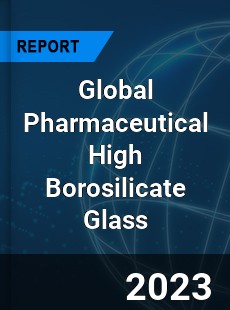 Global Pharmaceutical High Borosilicate Glass Industry