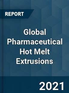 Global Pharmaceutical Hot Melt Extrusions Market