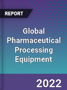 Global Pharmaceutical Processing Equipment Market