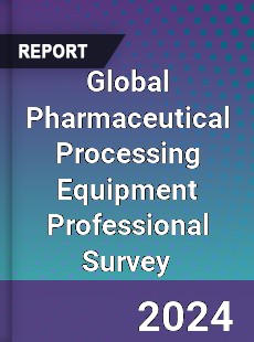 Global Pharmaceutical Processing Equipment Professional Survey Report