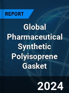 Global Pharmaceutical Synthetic Polyisoprene Gasket Industry