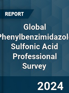 Global Phenylbenzimidazole Sulfonic Acid Professional Survey Report