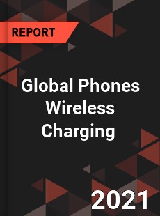 Global Phones Wireless Charging Market