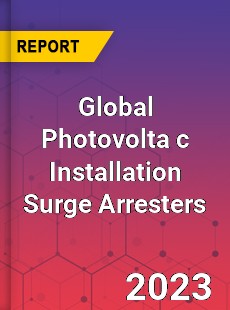 Global Photovolta c Installation Surge Arresters Industry