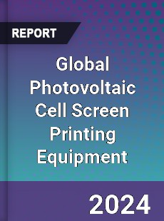 Global Photovoltaic Cell Screen Printing Equipment Industry