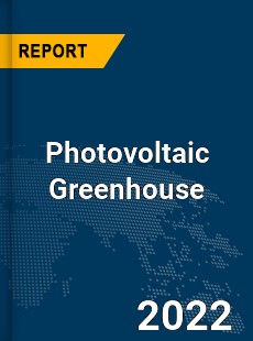 Global Photovoltaic Greenhouse Industry