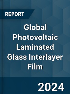 Global Photovoltaic Laminated Glass Interlayer Film Industry