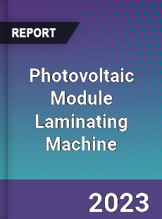 Global Photovoltaic Module Laminating Machine Market