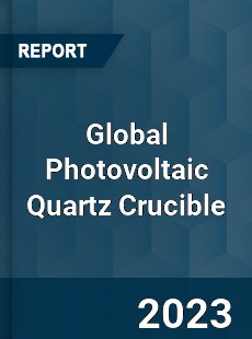 Global Photovoltaic Quartz Crucible Industry