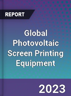 Global Photovoltaic Screen Printing Equipment Industry