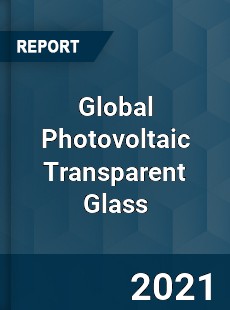 Global Photovoltaic Transparent Glass Market