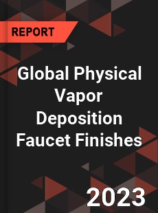 Global Physical Vapor Deposition Faucet Finishes Industry