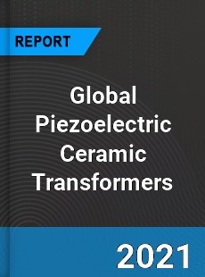 Global Piezoelectric Ceramic Transformers Market