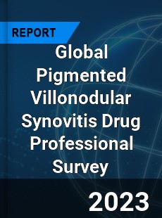 Global Pigmented Villonodular Synovitis Drug Professional Survey Report