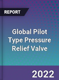 Global Pilot Type Pressure Relief Valve Market