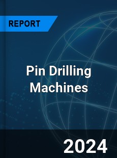 Global Pin Drilling Machines Outlook