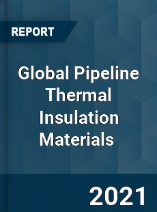 Global Pipeline Thermal Insulation Materials Market