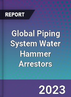 Global Piping System Water Hammer Arrestors Industry