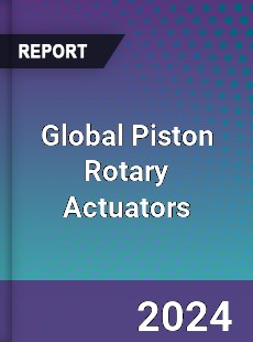 Global Piston Rotary Actuators Industry