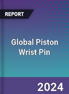 Global Piston Wrist Pin Industry