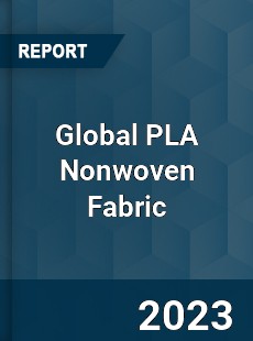 Global PLA Nonwoven Fabric Industry