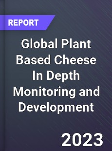 Global Plant Based Cheese In Depth Monitoring and Development Analysis