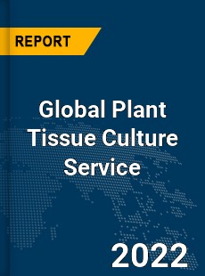 Global Plant Tissue Culture Service Market