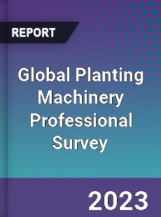 Global Planting Machinery Professional Survey Report