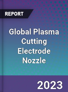 Global Plasma Cutting Electrode Nozzle Industry