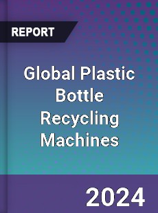 Global Plastic Bottle Recycling Machines Industry